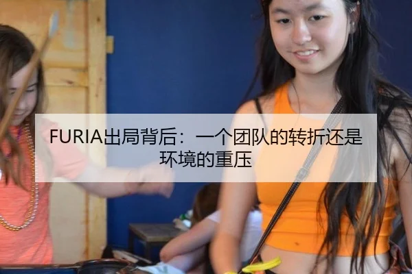 FURIA出局背后：一个团队的转折还是环境的重压