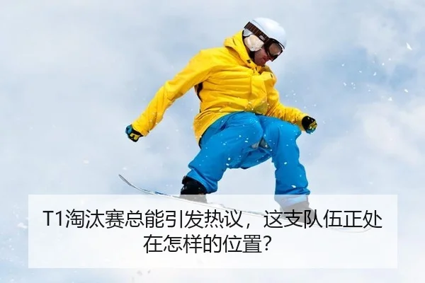 T1淘汰赛总能引发热议，这支队伍正处在怎样的位置？