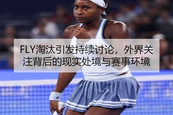 FLY淘汰引发持续讨论，外界关注背后的现实处境与赛事环境